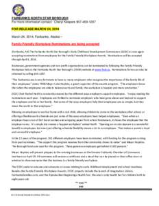 FAIRBANKS NORTH STAR BOROUGH For more information contact: Cheryl Keepers[removed]FOR RELEASE MARCH 24, 2014 March 24, 2014, Fairbanks, Alaska – Family Friendly Workplace Nominations are being accepted (Fairbanks,
