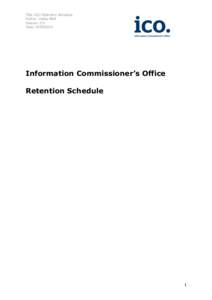 Title: ICO Retention Schedule Author: Lesley Bett Version: 2.0 Date: [removed]Information Commissioner’s Office