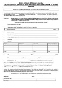 SOUTH AFRICAN VETERINARY COUNCIL APPLICATION FOR ALTERATION OF REGISTRATION DETAILS MAIDEN SURNAME TO MARRIED SURNAME THIS FORM IS TO BE SUBMITTED PER SURFACE MAIL A FAXED AND/OR E-MAILED COPY IS NOT ACCEPTABLE  Physical