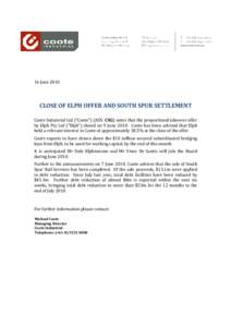 16 June[removed]CLOSE OF ELPH OFFER AND SOUTH SPUR SETTLEMENT Coote Industrial Ltd (“Coote”) (ASX: CXG) notes that the proportional takeover offer by Elph Pty Ltd (“Elph”) closed on 9 June[removed]Coote has been advi