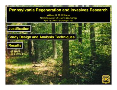 Pennsylvania Regeneration and Invasives Research William H. McWilliams Northeastern FIA User’s Workshop April 13, 2004 – Sturbridge, MA  Justification