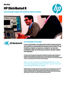 Data sheet  HP Distributed R Gain actionable insights with scalable predictive analytics  From hindsight to foresight