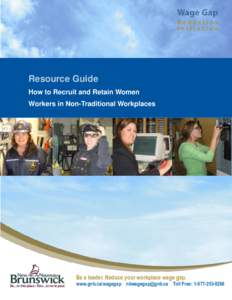 Resource Guide How to Recruit and Retain Women Workers in Non-Traditional Workplaces Be a leader. Reduce your workplace wage gap. www.gnb.ca/wagegap [removed] Toll Free: [removed]