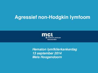Agressief non-Hodgkin lymfoom  Case report Mels Hoogendoorn  Hematon lymfklierkankerdag