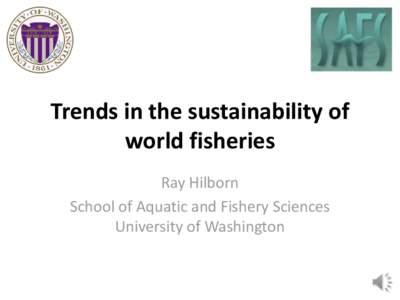 Trends in the sustainability of world fisheries Ray Hilborn School of Aquatic and Fishery Sciences University of Washington