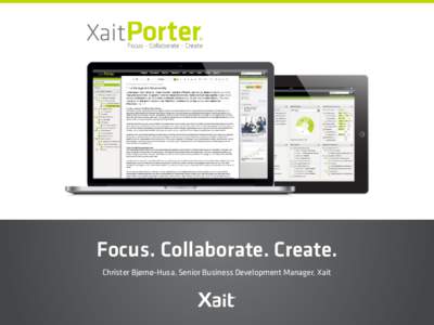 Focus. Collaborate. Create. Christer Bjørnø-Husa, Senior Business Development Manager, Xait World leading provider of Managed Collaborative Authoring Process Software XaitPorter