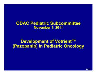 ODAC Pediatric Subcommittee November 1, 2011 Development of Votrient™ (Pazopanib) in Pediatric Oncology