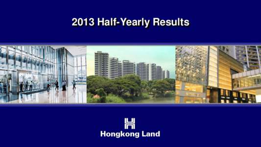 2013 Half-Yearly Results  2013 Half-Yearly Review • First half underlying profits strong, up 63% on 1H 2012 • Hong Kong office market showing improvement