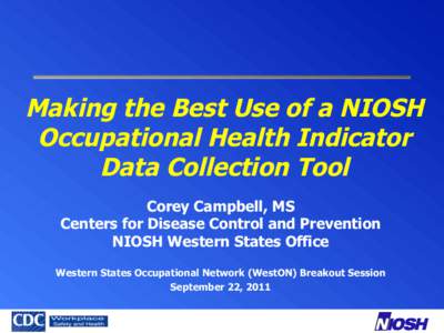 Making the Best Use of a NIOSH Occupational Health Indicator Data Collection Tool Corey Campbell, MS Centers for Disease Control and Prevention NIOSH Western States Office