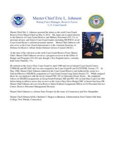 Master Chief Eric L. Johnson Rating Force Manager, Reserve Forces U.S. Coast Guard Master Chief Eric L. Johnson assumed his duties as the sixth Coast Guard Reserve Force Master Chief on May 9, 2014. His duties are to rep