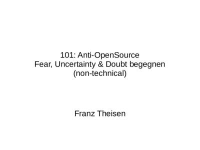 101: Anti-OpenSource Fear, Uncertainty & Doubt begegnen (non-technical) Franz Theisen