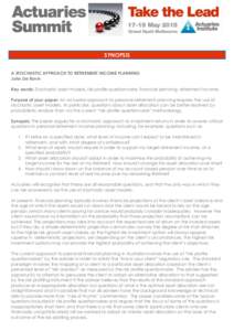 SYNOPSIS A STOCHASTIC APPROACH TO RETIREMENT INCOME PLANNING John De Ravin Key words: Stochastic asset models, risk profile questionnaire, financial planning, retirement income. Purpose of your paper: An actuarial approa