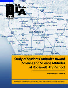 Study of Students’ Attitudes toward Science and Science Attitudes at Roosevelt High School Frank Gomez, PhD, Cal State L.A.  THE PAT BROWN INSTITUTE FOR PUBLIC AFFAIRS AT CALIFORNIA STATE UNIVERSITY, LOS ANGELES / DECE