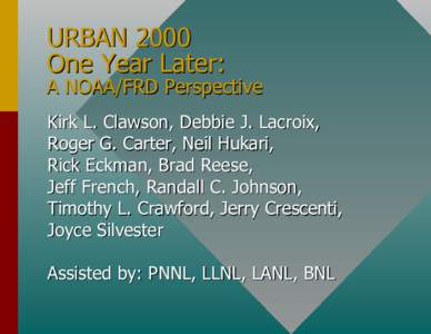 URBAN 2000 One Year Later: A NOAA/FRD Perspective Kirk L. Clawson, Debbie J. Lacroix, Roger G. Carter, Neil Hukari,