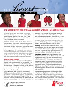 THE HEART TRUTH ® FOR AFRICAN AMERICAN WOMEN: AN ACTION PLAN When you hear the term “heart disease,” what’s your first reaction? Like many women, you may think, “That’s a man’s disease.” But here’s The H