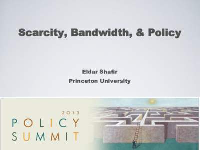 Scarcity, Bandwidth, & Policy  Eldar Shafir Princeton University  SCARCITY