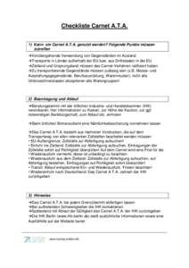 Checkliste Carnet A.T.A. 1) Kann ein Carnet A.T.A. genutzt werden? Folgende Punkte müssen zutreffen Vorübergehende Verwendung von Gegenständen im Ausland Transporte in Länder außerhalb der EU bzw. aus Drittsta