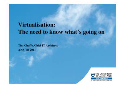Virtualisation: The need to know what’s going on Tim Chaffe, Chief IT Architect ANZ TB 2011  The Future is Cloudy