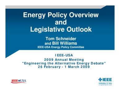 Energy Policy Overview and Legislative Outlook Tom Schneider and Bill Williams IEEE-USA Energy Policy Committee