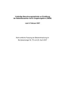 Vorläufige Berechnungsmethode zur Ermittlung der Belastetenzahlen durch Umgebungslärm (VBEB) vom 9. Februar 2007 Nicht amtliche Fassung der Bekanntmachung im Bundesanzeiger Nr. 75 vom 20. April 2007