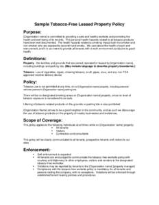 Sample Tobacco-Free Leased Property Policy Purpose: [Organization name] is committed to providing a safe and healthy worksite and promoting the health and well-being of its tenants. The personal health hazards related to