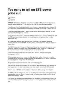 Too early to tell on ETS power price cut Paul Osborne AAP July 16, 2013 ENERGY retailers say electricity consumers would benefit from a faster move to a