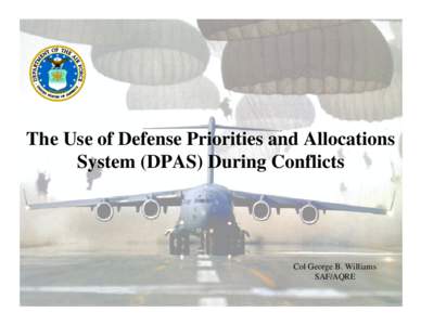 The Use of Defense Priorities and Allocations System (DPAS) During Conflicts Col George B. Williams SAF/AQRE