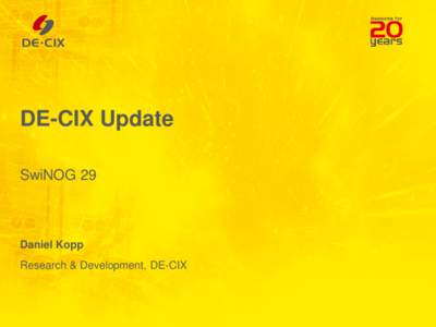 DE-CIX Update SwiNOG 29 Daniel Kopp Research & Development, DE-CIX