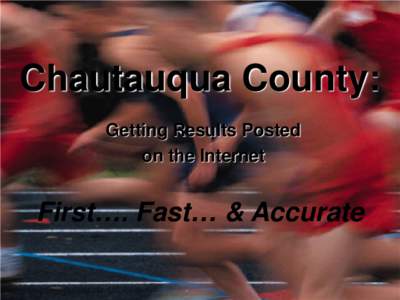 Chautauqua County: Getting Results Posted on the Internet First…. Fast… & Accurate