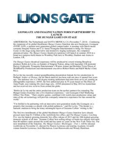 LIONSGATE AND IMAGINE NATION FORM PARTNERSHIP TO LAUNCH THE HUNGER GAMES ON STAGE AMSTERDAM, The Netherlands and SANTA MONICA, CA (November 7, 2014) – Continuing the expansion of its global blockbuster Hunger Games fra