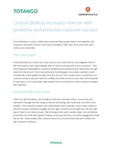 Central Desktop increases revenue with predictive and proactive customer success Central Desktop is a SaaS collaboration tools that helps project teams work together with customers and share content in the cloud. Founded