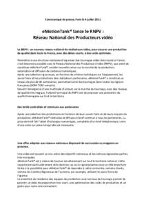 Communiqué	
  de	
  presse,	
  Paris	
  le	
  4	
  juillet	
  2011	
   	
   	
   eMotionTank®	
  lance	
  le	
  RNPV	
  :	
   Réseau	
  National	
  des	
  Producteurs	
  vidéo	
  