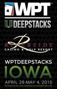 WPTDEEPSTACKS  APRIL 29-MAY 4, 2015 WPTDEEPSTACKS.COM | RIVERSIDECASINOANDRESORT.COM