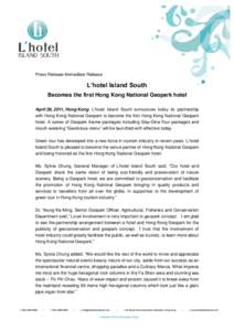 Press Release-Immediate Release  L’hotel Island South Becomes the first Hong Kong National Geopark hotel April 28, 2011, Hong Kong L’hotel Island South announces today its partnership with Hong Kong National Geopark 