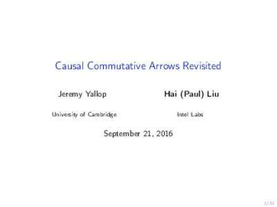 Causal Commutative Arrows Revisited Jeremy Yallop Hai (Paul) Liu  University of Cambridge