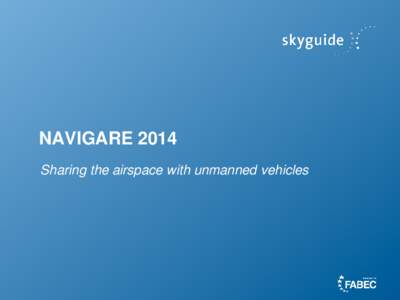 NAVIGARE 2014 Sharing the airspace with unmanned vehicles NAVIGARE[removed]Should we fear stricter rules?