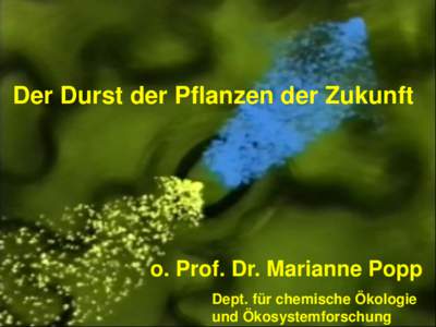 Der Durst der Pflanzen der Zukunft  o. Prof. Dr. Marianne Popp Dept. für chemische Ökologie und Ökosystemforschung