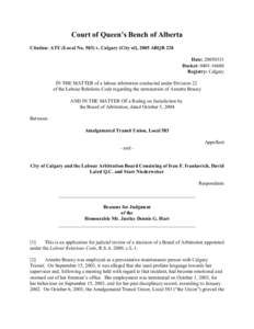 Court of Queen’s Bench of Alberta Citation: ATU (Local No[removed]v. Calgary (City of), 2005 ABQB 228 Date: [removed]Docket: [removed]Registry: Calgary IN THE MATTER of a labour arbitration conducted under Division 22