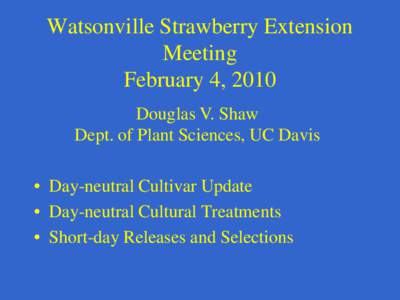 Watsonville Strawberry Extension Meeting February 4, 2010 Douglas V. Shaw Dept. of Plant Sciences, UC Davis • Day-neutral Cultivar Update