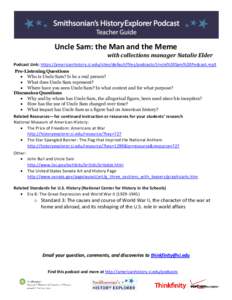 Uncle Sam: the Man and the Meme with collections manager Natalie Elder Podcast Link: https://americanhistory.si.edu/sites/default/files/podcasts/Uncle%20Sam%20Podcast.mp3 Pre-Listening Questions  Who is Uncle Sam? Is 