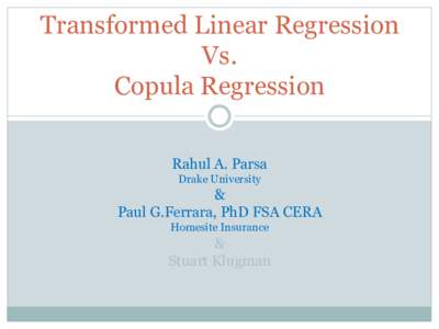 Transformed Linear Regression Vs. Copula Regression Rahul A. Parsa Drake University