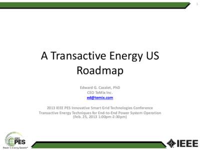1  A Transactive Energy US Roadmap Edward G. Cazalet, PhD CEO TeMix Inc.