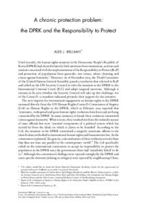 A chronic protection problem: the DPRK and the Responsibility to Protect ALEX J. BELLAMY * Until recently, the human rights situation in the Democratic People’s Republic of Korea (DPRK) had elicited relatively little a