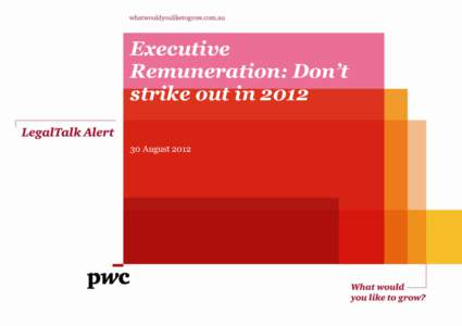 Executive Remuneration: Don’t strike out in[removed]August 2012  Executive Remuneration: Don’t strike out in 2012