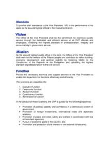 To provide staff assistance to the Vice President (VP) in the performance of his tasks as the second highest official in the Executive Branch. The Office of the Vice President shall be the benchmark for exemplary public 
