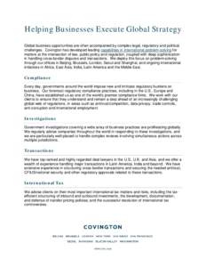 Helping Businesses Execute Global Strategy Global business opportunities are often accompanied by complex legal, regulatory and political challenges. Covington has developed leading capabilities in international problem-