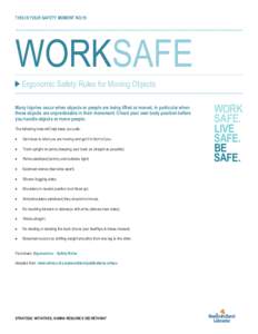 THIS IS YOUR SAFETY MOMENT NO.19  WORKSAFE Ergonomic Safety Rules for Moving Objects Many injuries occur when objects or people are being lifted or moved, in particular when these objects are unpredictable in their movem