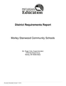 District Requirements Report  Morley Stanwood Community Schools Mr. Roger Cole, Superintendent 4700 Northland Drive