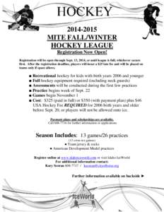 [removed]MITE FALL/WINTER HOCKEY LEAGUE Registration Now Open! Registration will be open through Sept. 13, 2014, or until league is full, whichever occurs first. After the registration deadline, players will incur a $25