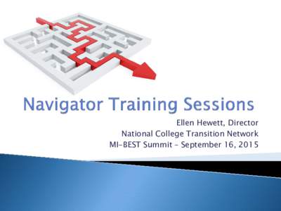 Ellen Hewett, Director National College Transition Network MI-BEST Summit – September 16, 2015 Morning Session